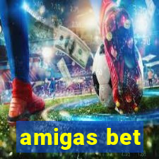 amigas bet